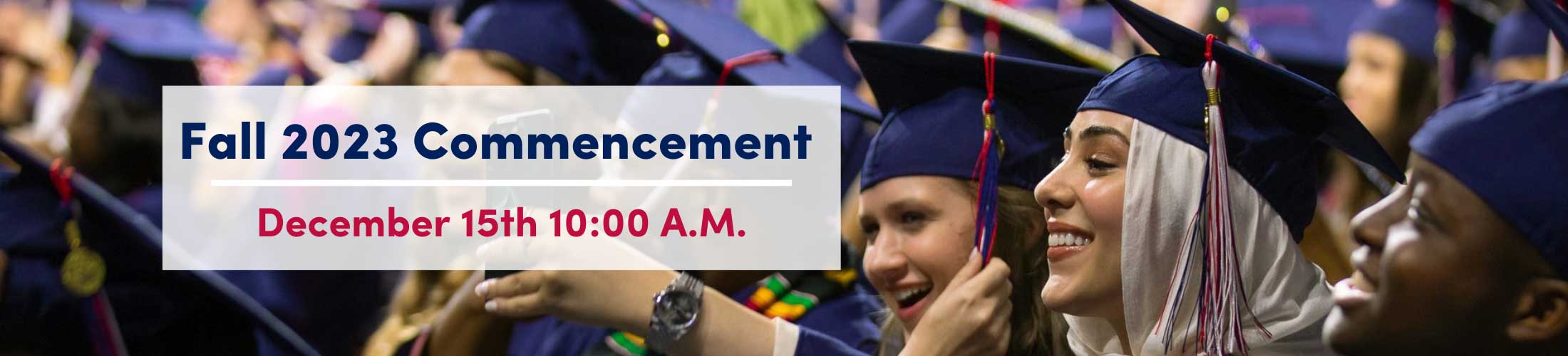 Fall 2023 Commencement December 15th 10:00 am